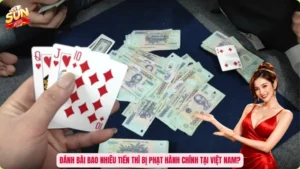 Đánh bài bao nhiêu tiền thì bị phạt hành chính tại Việt Nam?