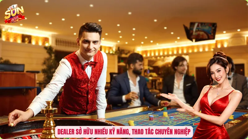Dealer sở hữu nhiều kỹ năng, thao tác chuyên nghiệp
