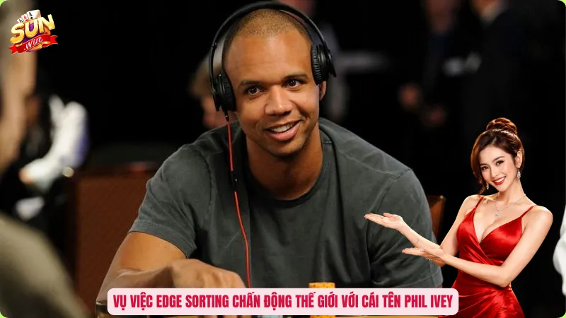 Vụ việc Edge Sorting chấn động thế giới với cái tên Phil Ivey