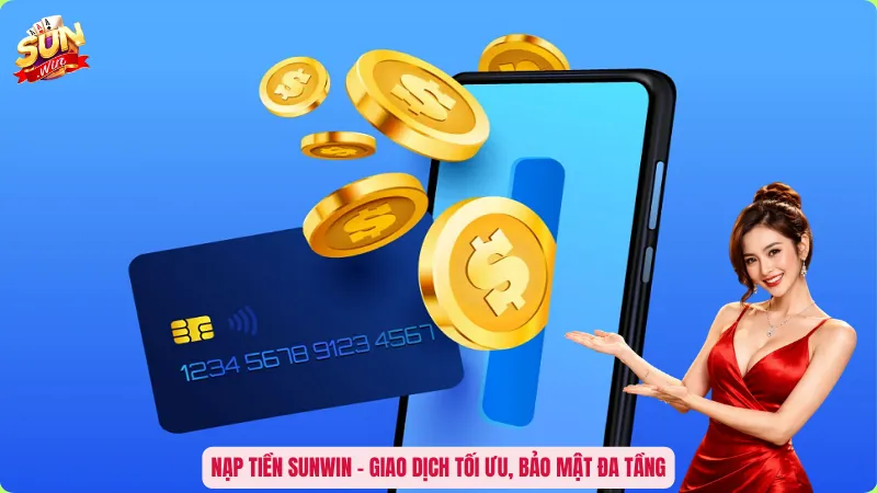 Nạp tiền Sunwin – Giao dịch tối ưu, bảo mật đa tầng
