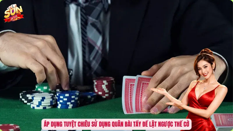 Áp dụng tuyệt chiêu sử dụng quân bài tẩy để lật ngược thế cờ